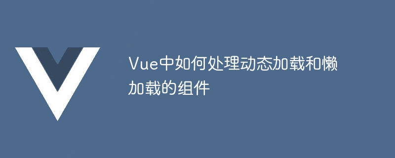 Vue神技：动态加载、懒加载组件一网打尽