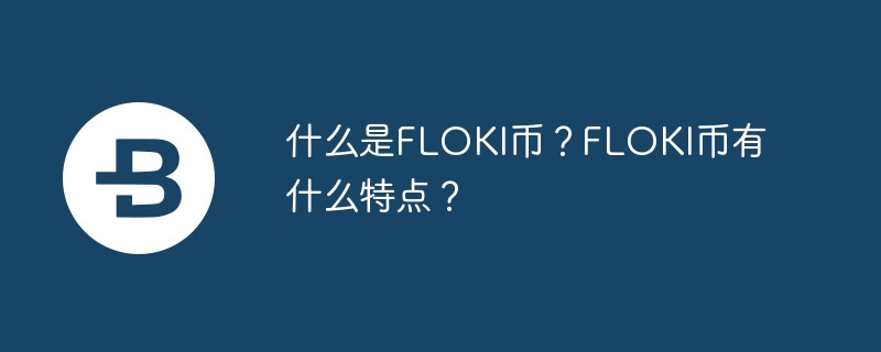 FLOKI币：狗狗币的继承者？社区治理+环保慈善，你还敢错过吗？