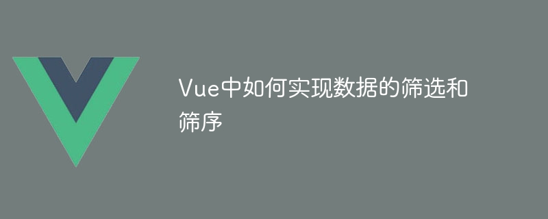 Vue.js助你省心开发：数据筛选、排序轻松搞定