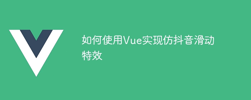 从零开始！Vue项目打造抖音般华丽翻页特效