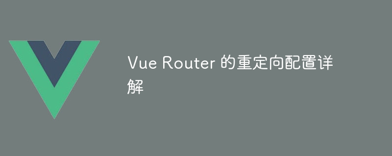 Vue Router大揭秘：重定向神奇功能全解析，让你的网站更智能