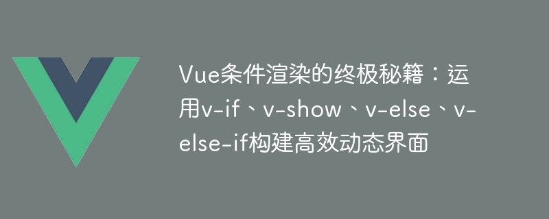 Vue神器：条件渲染让页面元素随心所欲展现与隐藏