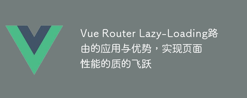 Vue Router Lazy-Loading：网页速度翻倍，用户体验飙升