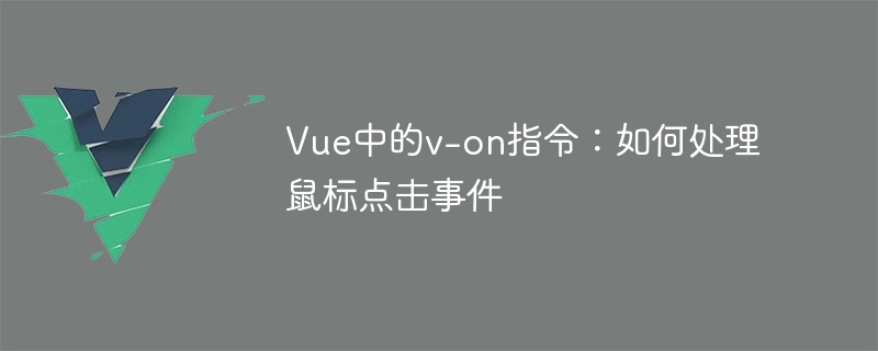 Vue.js神器v-on指令：点一下，handleClick程序乖乖跑出来