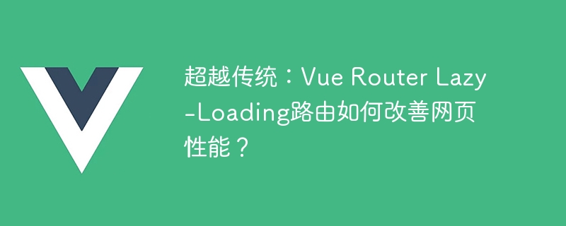 揭秘Vue Router神技！Lazy-Loading路由让网页速度飙升