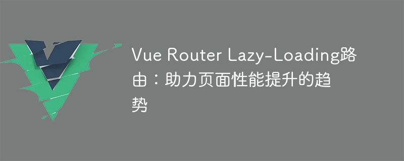 Vue Router懒加载路由，让你的SPA更轻松