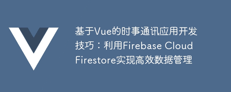 Vue.js和Firebase：打造实时同步的数据管理利器