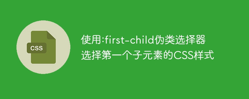 CSS新手必看！学会:first-child伪类，网页设计轻松搞定