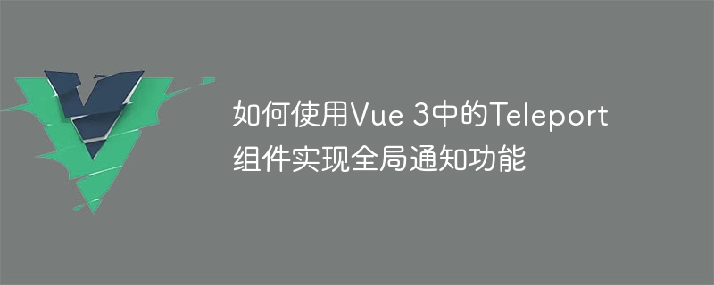 Vue3新玩法！Teleport组件瞬间提高用户体验