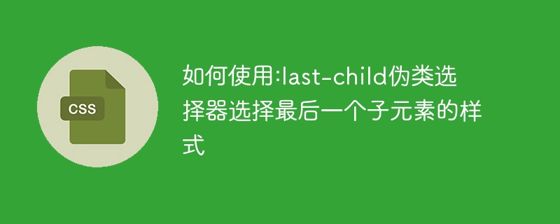 CSS新秘籍！last-child带你提升网页吸引力