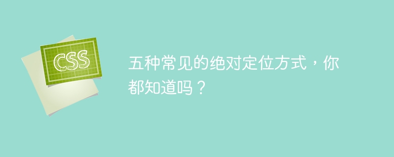 网页设计必备：CSS 定位方式全攻略，让你轻松搞定元素布局