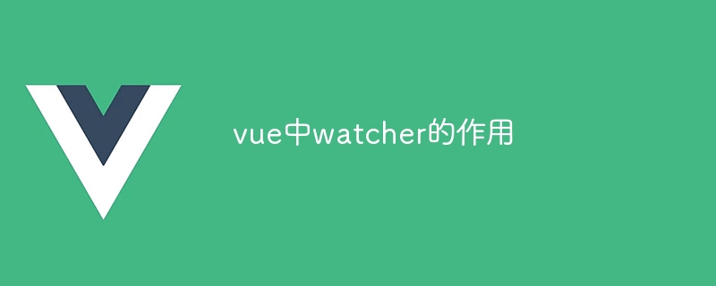 Vue 中的 Watcher：实时侦听数据变化，提升用户体验