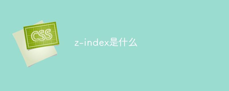 前端开发必备：深入解析 CSS z-index 属性的神奇作用与使用技巧