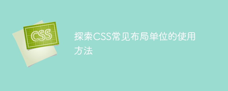 探索 CSS 常见布局单位的使用方法及示例代码