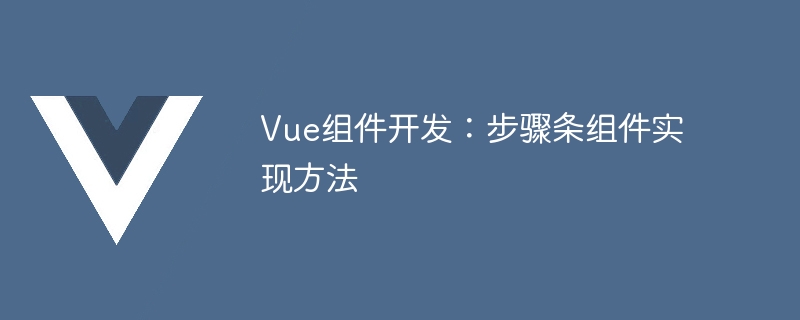 使用 Vue.js 开发步骤条组件：详细代码示例与教程