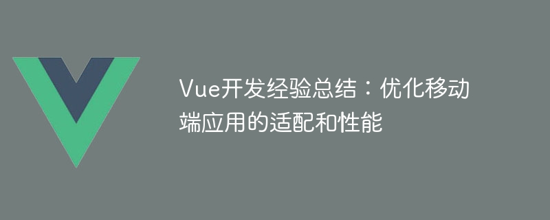 Vue 开发中优化移动端应用适配和性能的经验总结