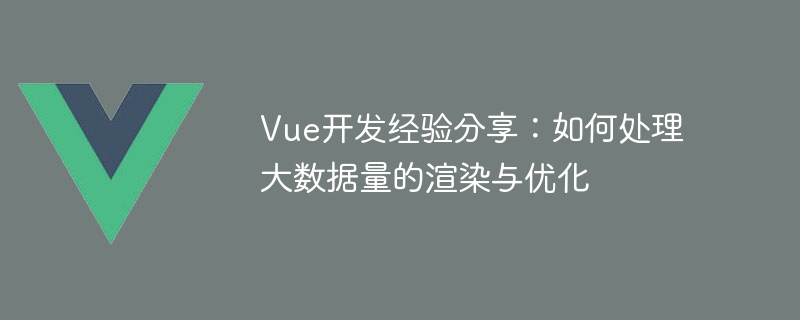 提升 Vue 框架大数据量渲染性能的优化经验分享